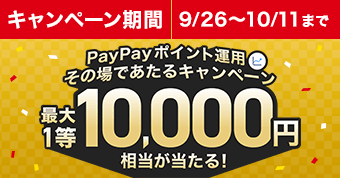 PayPayポイント運用 その場であたるキャンペーン 1等最大10,000円相当が当たる！ キャンペーン期間：9/26～10/11まで