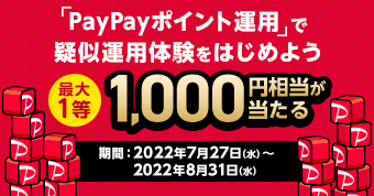 「PayPayポイント運用」で疑似運用体験をはじめよう 1等最大1,000円相当が当たる 期間：2022年7月27日（水）～2022年8月31日（水）