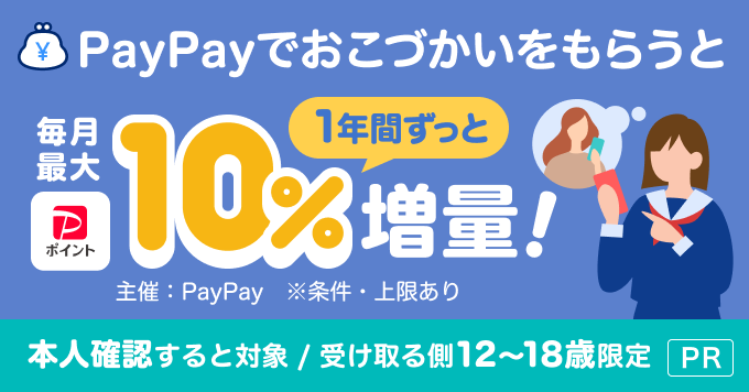 PayPayでおこづかいをもらうと1年間ずっと毎月最大PayPayポイント10%増量！ 主催：PayPay ※条件・上限あり 本人確認すると対象/受け取る側12〜18歳限定 PR