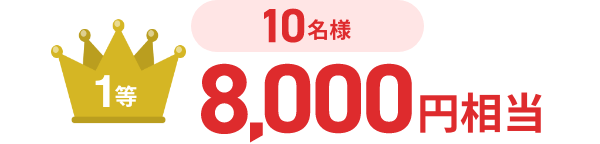 【1等】8,000円相当（10名様） 