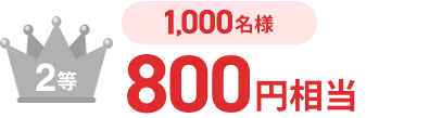 【2等】800円相当（1,000名様）